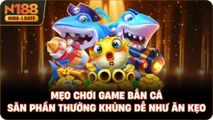 meo-choi-game-ban-ca-san-phan-thuong-khung-de-nhu-an-keo